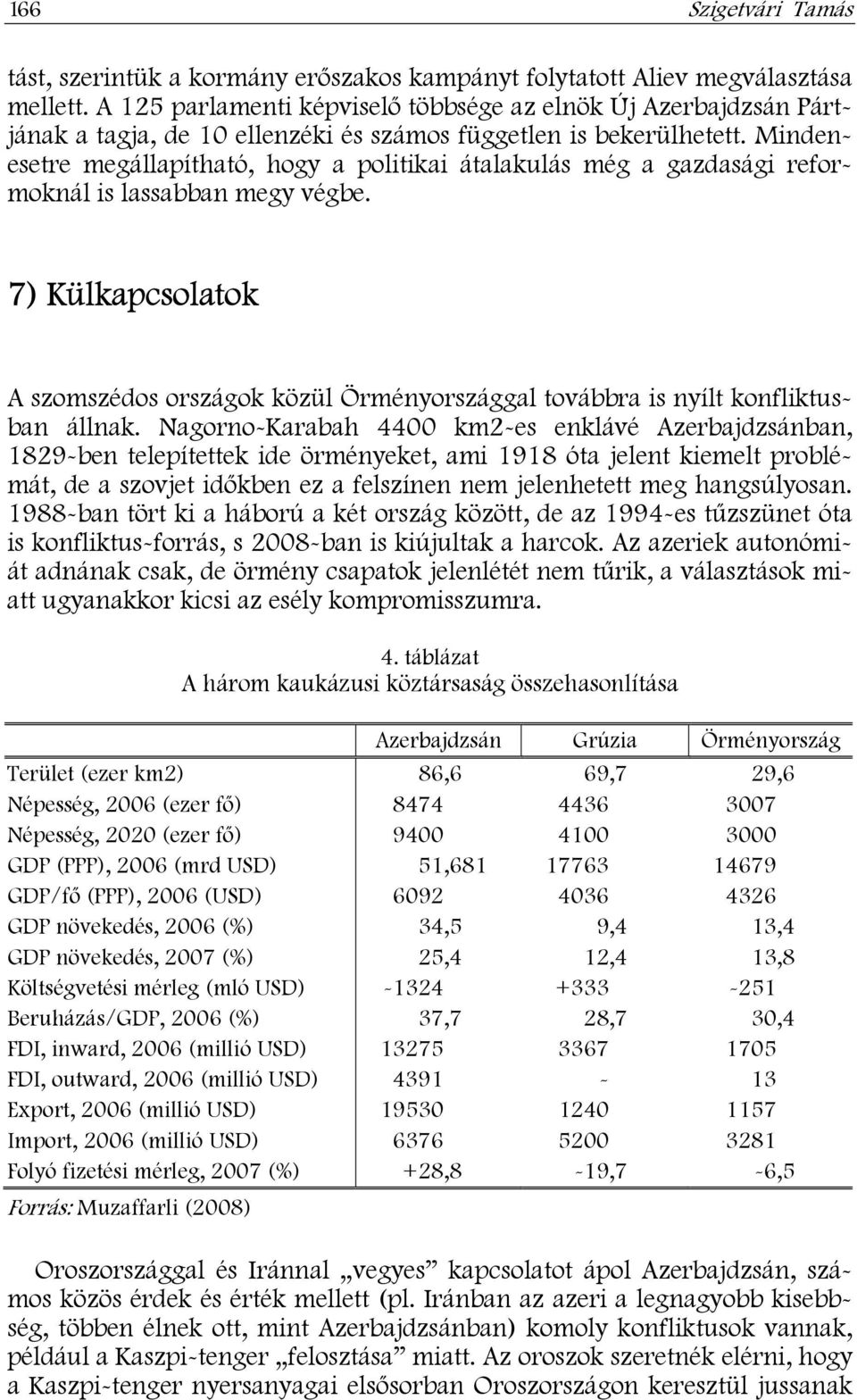 Mindenesetre megállapítható, hogy a politikai átalakulás még a gazdasági reformoknál is lassabban megy végbe.