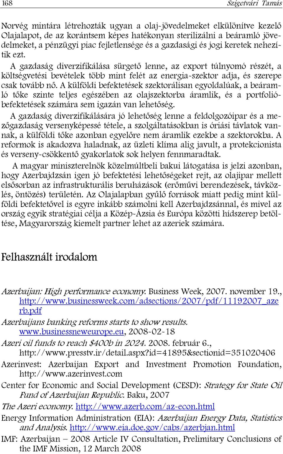 A gazdaság diverzifikálása sürgető lenne, az export túlnyomó részét, a költségvetési bevételek több mint felét az energia-szektor adja, és szerepe csak tovább nő.