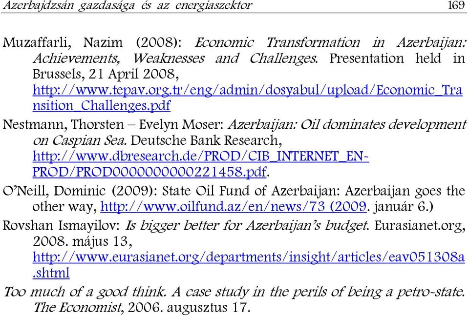 pdf Nestmann, Thorsten Evelyn Moser: Azerbaijan: Oil dominates development on Caspian Sea. Deutsche Bank Research, http://www.dbresearch.de/prod/cib_internet_en- PROD/PROD0000000000221458.pdf. O Neill, Dominic (2009): State Oil Fund of Azerbaijan: Azerbaijan goes the other way, http://www.