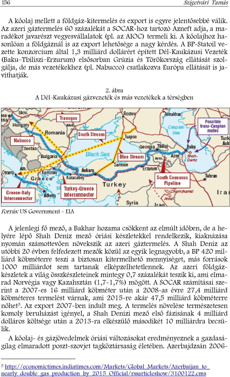 A BP-Statoil vezette konzorcium által 1,3 milliárd dollárért épített Dél-Kaukázusi Vezeték (Baku Tbiliszi Erzurum) elsősorban Grúzia és Törökország ellátását szolgálja, de más vezetékekhez (pl.