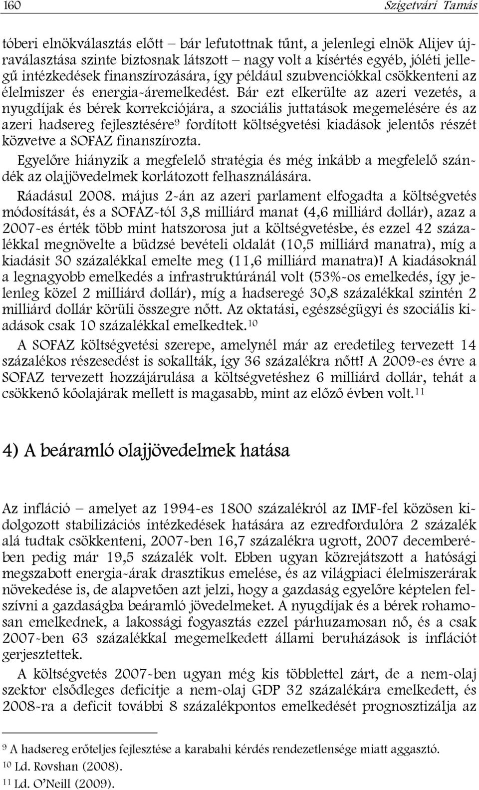 Bár ezt elkerülte az azeri vezetés, a nyugdíjak és bérek korrekciójára, a szociális juttatások megemelésére és az azeri hadsereg fejlesztésére 9 fordított költségvetési kiadások jelentős részét