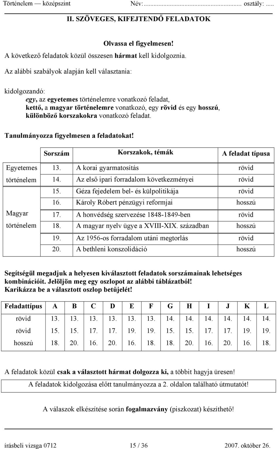 vonatkozó feladat. Tanulmányozza figyelmesen a feladatokat! Sorszám Korszakok, témák A feladat típusa Egyetemes 13. A korai gyarmatosítás rövid történelem 14.