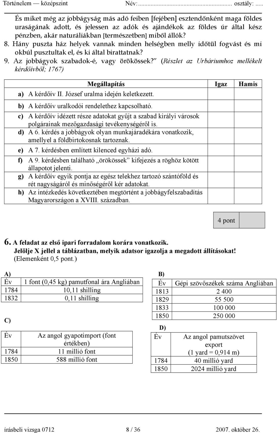 (Részlet az Urbáriumhoz mellékelt kérdőívből; 1767) a) A kérdőív II. József uralma idején keletkezett. b) A kérdőív uralkodói rendelethez kapcsolható.