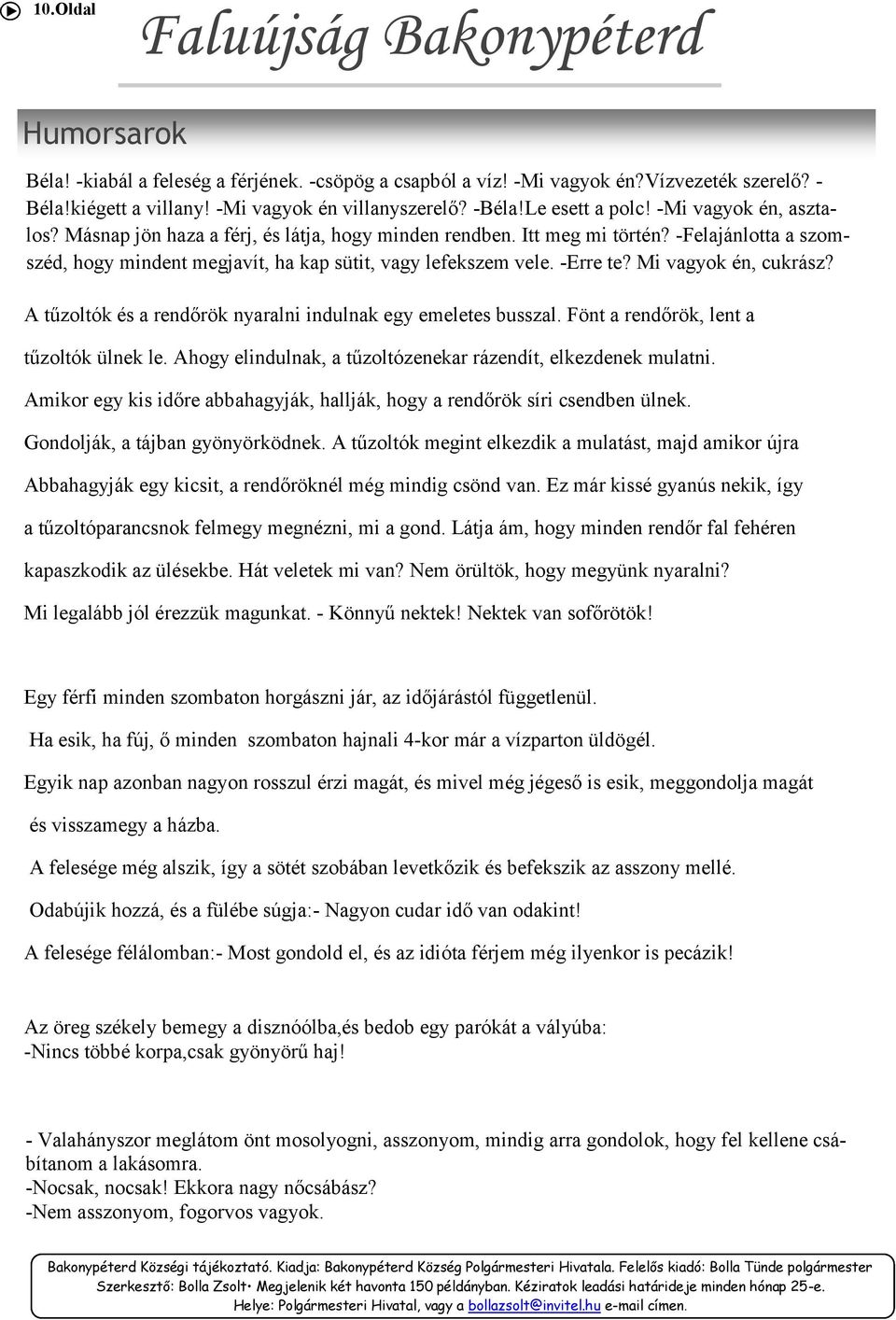 Mi vagyok én, cukrász? A tűzoltók és a rendőrök nyaralni indulnak egy emeletes busszal. Fönt a rendőrök, lent a tűzoltók ülnek le. Ahogy elindulnak, a tűzoltózenekar rázendít, elkezdenek mulatni.