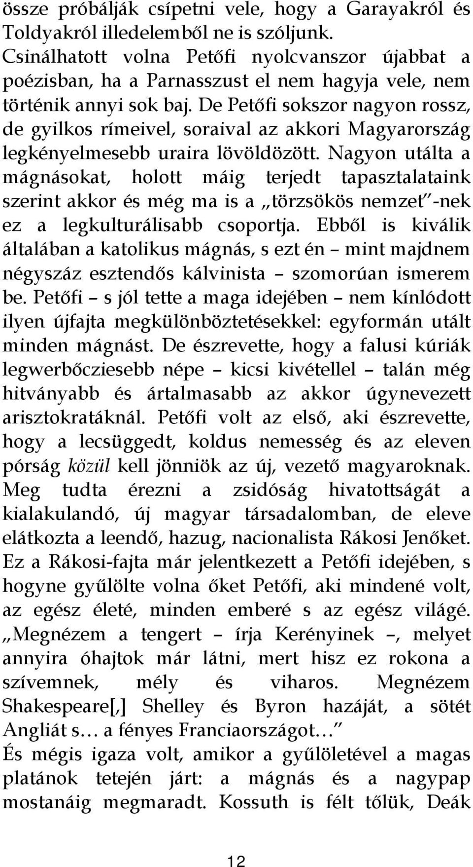 De Petőfi sokszor nagyon rossz, de gyilkos rímeivel, soraival az akkori Magyarország legkényelmesebb uraira lövöldözött.