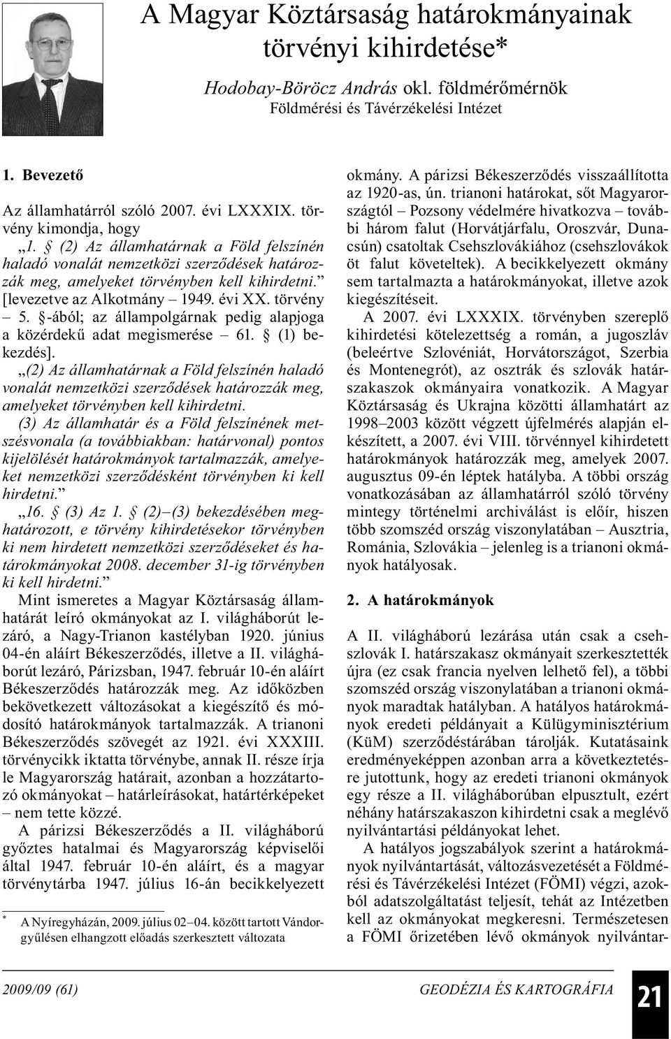 törvény 5. -ából; az állampolgárnak pedig alapjoga a közérdekű adat megismerése 61. (1) bekezdés].