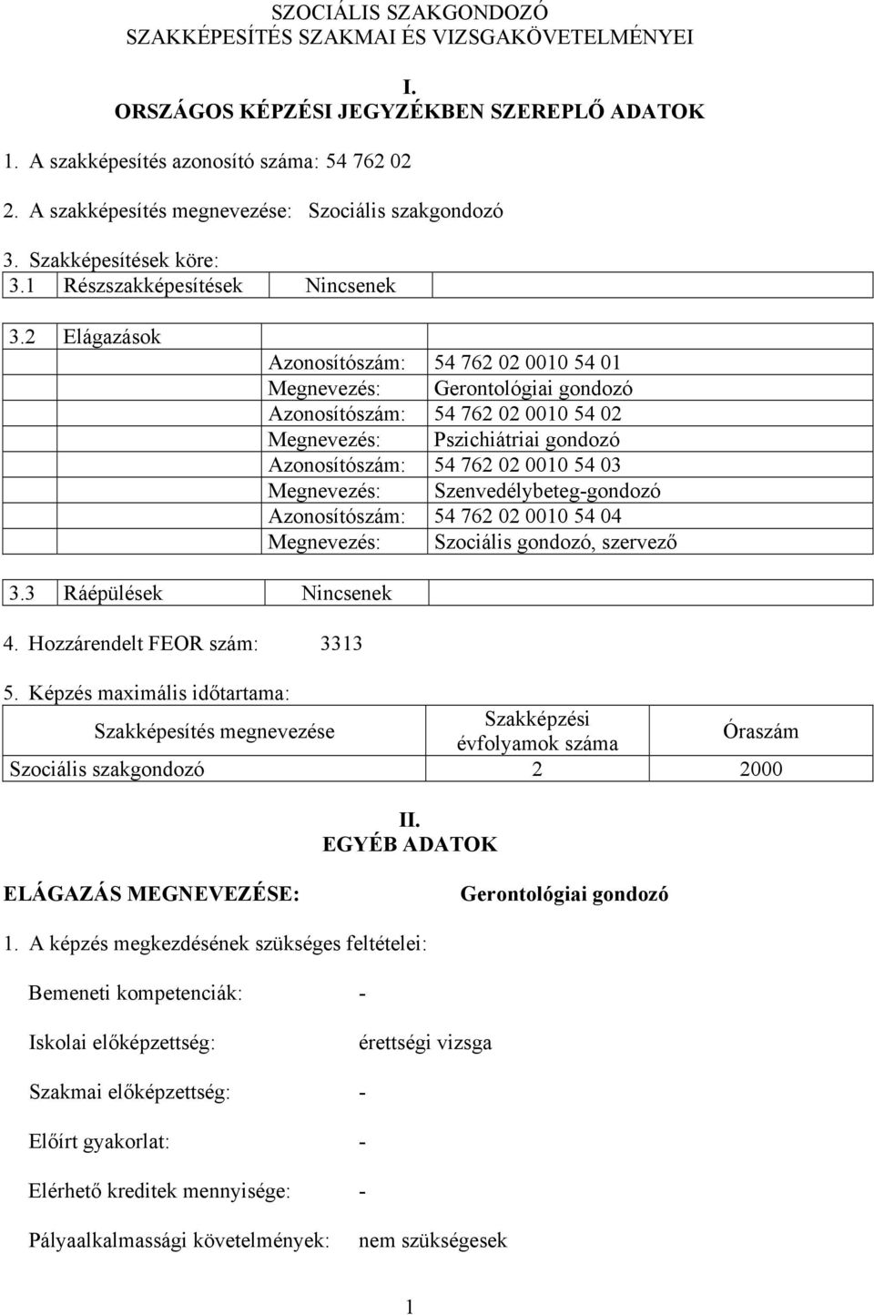 2 Elágazások Azonosítószám: 54 762 02 0010 54 01 Megnevezés: Gerontológiai gondozó Azonosítószám: 54 762 02 0010 54 02 Megnevezés: Pszichiátriai gondozó Azonosítószám: 54 762 02 0010 54 03