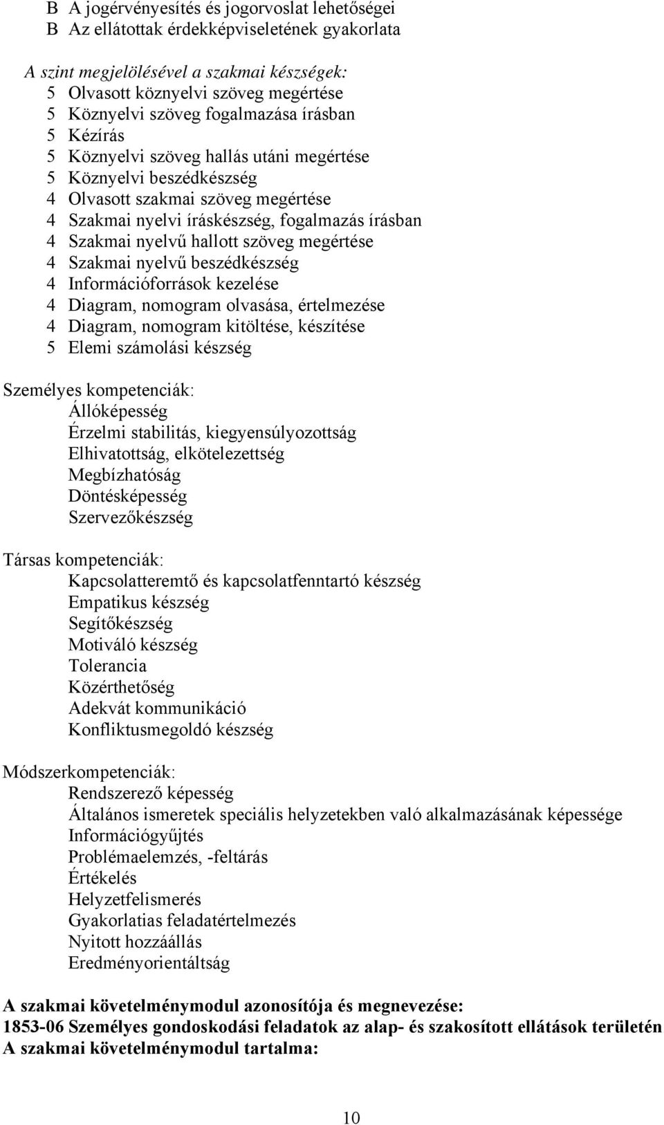 hallott szöveg megértése 4 Szakmai nyelvű beszédkészség 4 Információforrások kezelése 4 Diagram, nomogram olvasása, értelmezése 4 Diagram, nomogram kitöltése, készítése 5 Elemi számolási készség