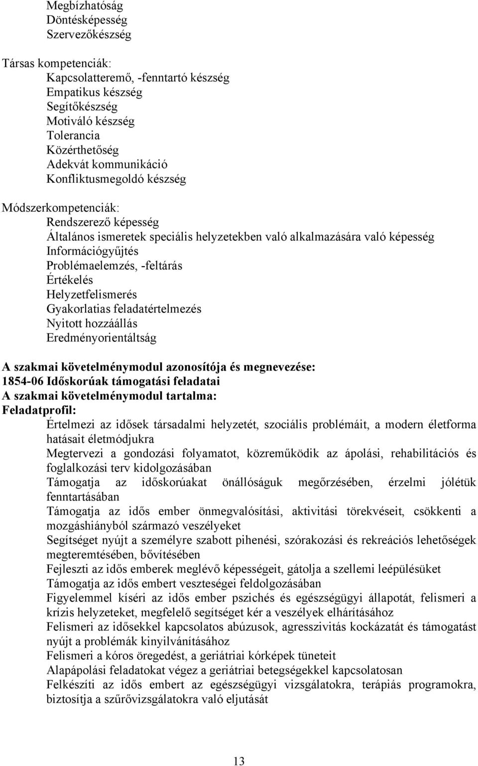 Helyzetfelismerés Gyakorlatias feladatértelmezés Nyitott hozzáállás Eredményorientáltság A szakmai követelménymodul azonosítója és megnevezése: 1854-06 Időskorúak támogatási feladatai A szakmai