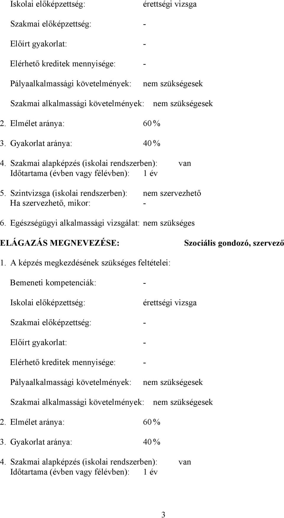 Szintvizsga (iskolai rendszerben): nem szervezhető Ha szervezhető, mikor: - 6. Egészségügyi alkalmassági vizsgálat: nem szükséges ELÁGAZÁS MEGNEVEZÉSE: Szociális gondozó, szervező 1.