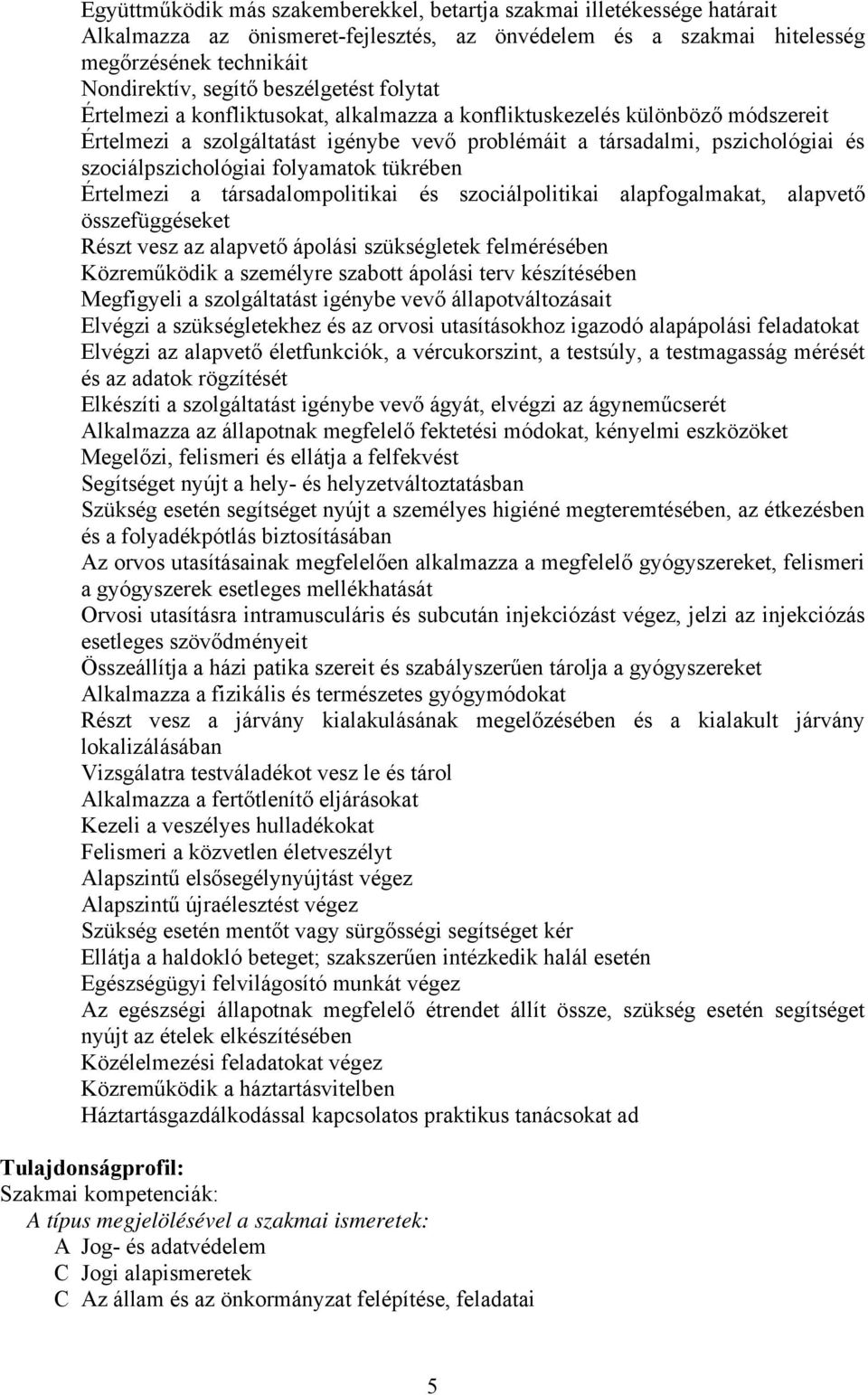 szociálpszichológiai folyamatok tükrében Értelmezi a társadalompolitikai és szociálpolitikai alapfogalmakat, alapvető összefüggéseket Részt vesz az alapvető ápolási szükségletek felmérésében