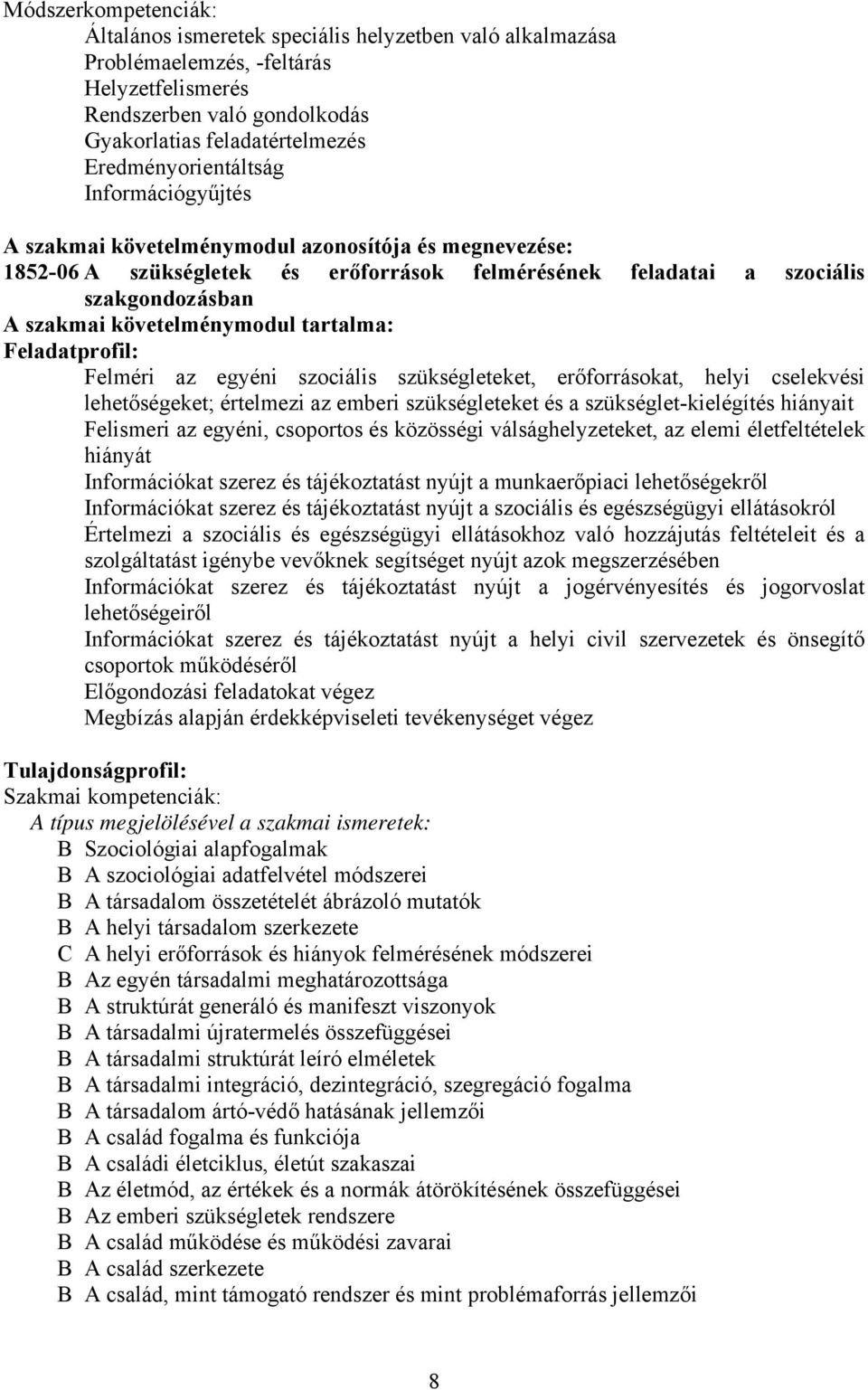 követelménymodul tartalma: Feladatprofil: Felméri az egyéni szociális szükségleteket, erőforrásokat, helyi cselekvési lehetőségeket; értelmezi az emberi szükségleteket és a szükséglet-kielégítés