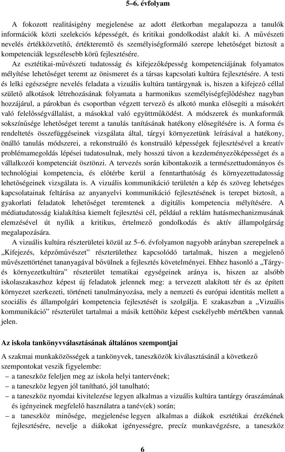 Az esztétikai-művészeti tudatosság és kifejezőképesség kompetenciájának folyamatos mélyítése lehetőséget teremt az önismeret és a társas kapcsolati kultúra fejlesztésére.