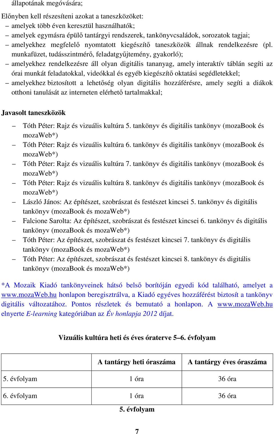 munkafüzet, tudásszintmérő, feladatgyűjtemény, gyakorló); amelyekhez rendelkezésre áll olyan digitális tananyag, amely interaktív táblán segíti az órai munkát feladatokkal, videókkal és egyéb