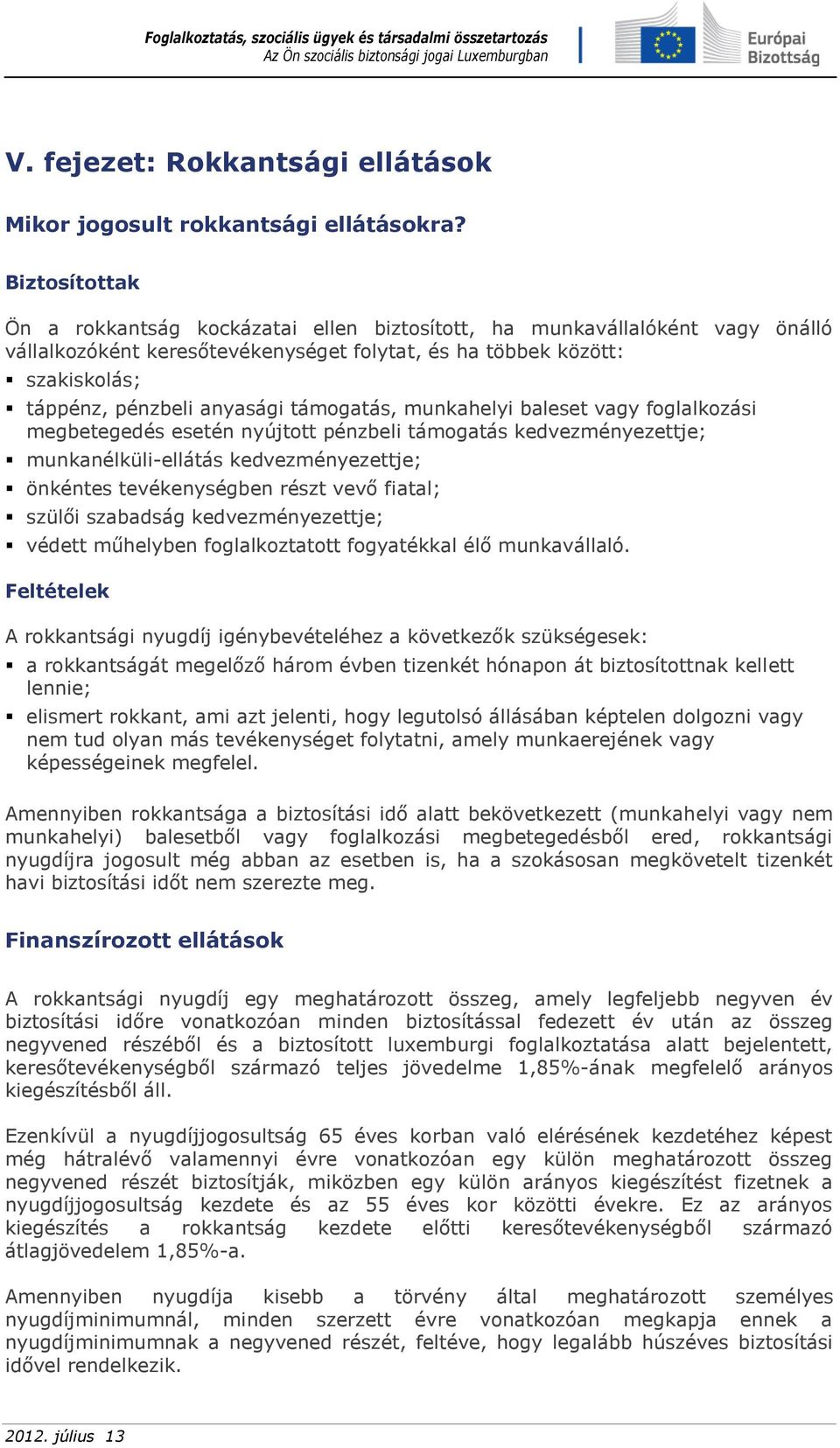 támogatás, munkahelyi baleset vagy foglalkozási megbetegedés esetén nyújtott pénzbeli támogatás kedvezményezettje; munkanélküli-ellátás kedvezményezettje; önkéntes tevékenységben részt vevő fiatal;