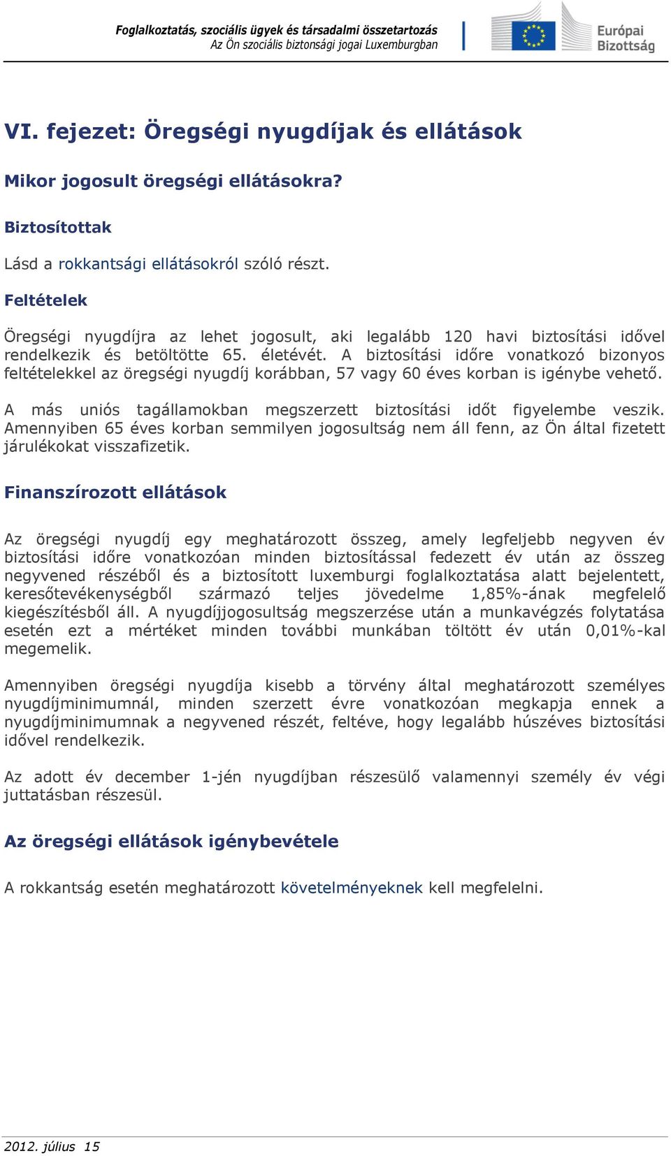 A biztosítási időre vonatkozó bizonyos feltételekkel az öregségi nyugdíj korábban, 57 vagy 60 éves korban is igénybe vehető. A más uniós tagállamokban megszerzett biztosítási időt figyelembe veszik.