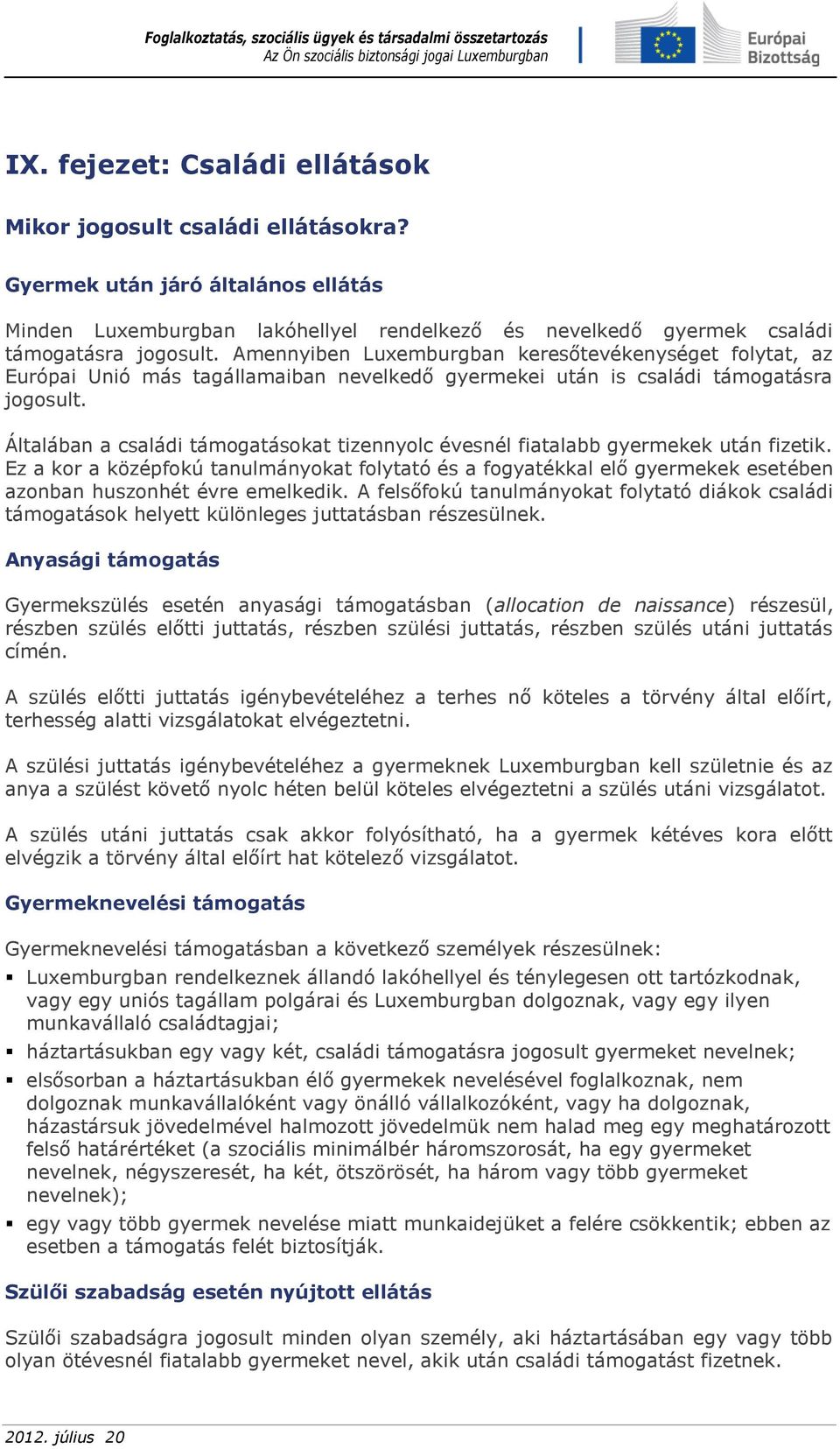 Általában a családi támogatásokat tizennyolc évesnél fiatalabb gyermekek után fizetik.