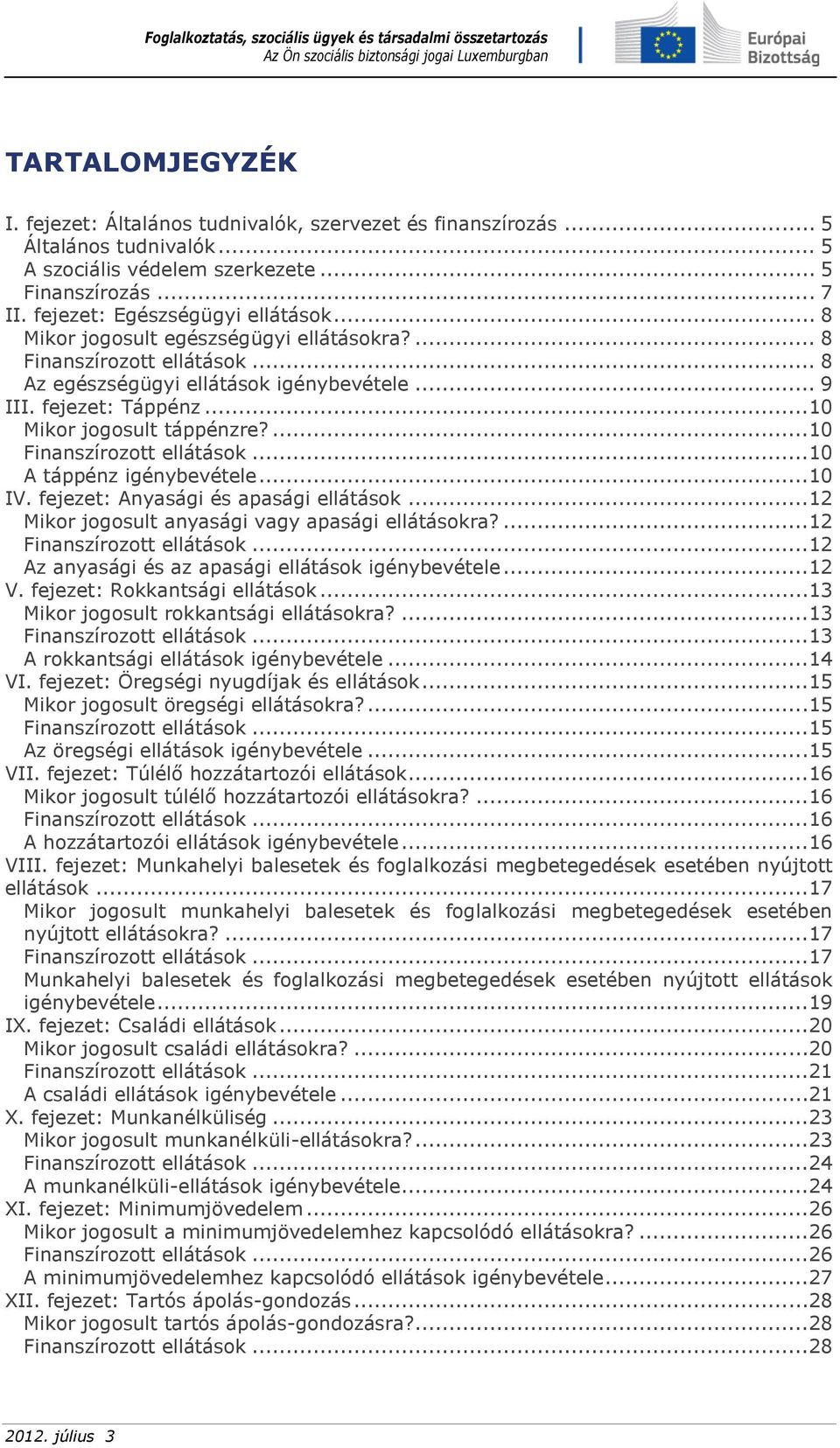 ...10 Finanszírozott ellátások...10 A táppénz igénybevétele...10 IV. fejezet: Anyasági és apasági ellátások...12 Mikor jogosult anyasági vagy apasági ellátásokra?...12 Finanszírozott ellátások.