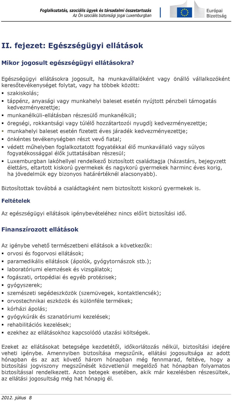 nyújtott pénzbeli támogatás kedvezményezettje; munkanélküli-ellátásban részesülő munkanélküli; öregségi, rokkantsági vagy túlélő hozzátartozói nyugdíj kedvezményezettje; munkahelyi baleset esetén