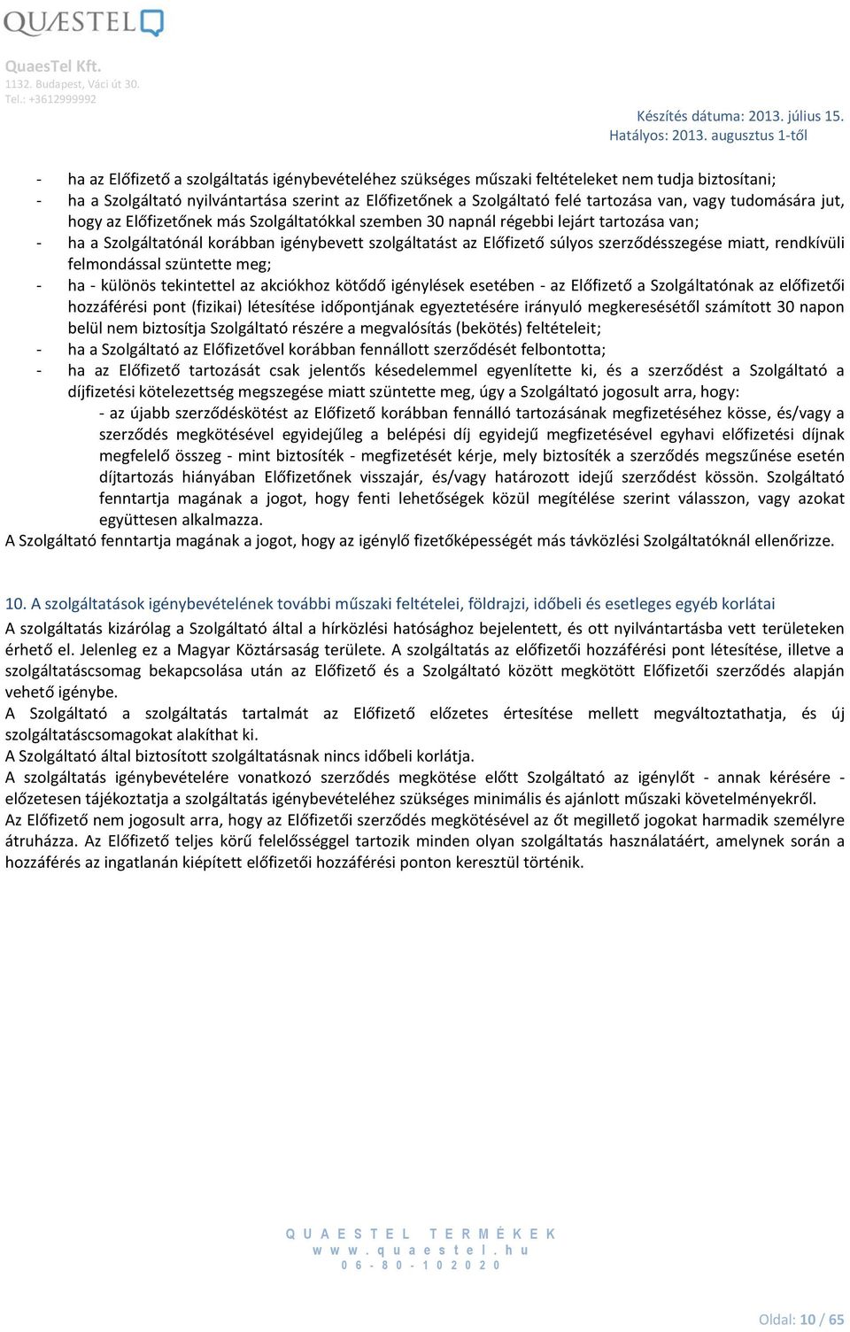 szerződésszegése miatt, rendkívüli felmondással szüntette meg; - ha - különös tekintettel az akciókhoz kötődő igénylések esetében - az Előfizető a Szolgáltatónak az előfizetői hozzáférési pont