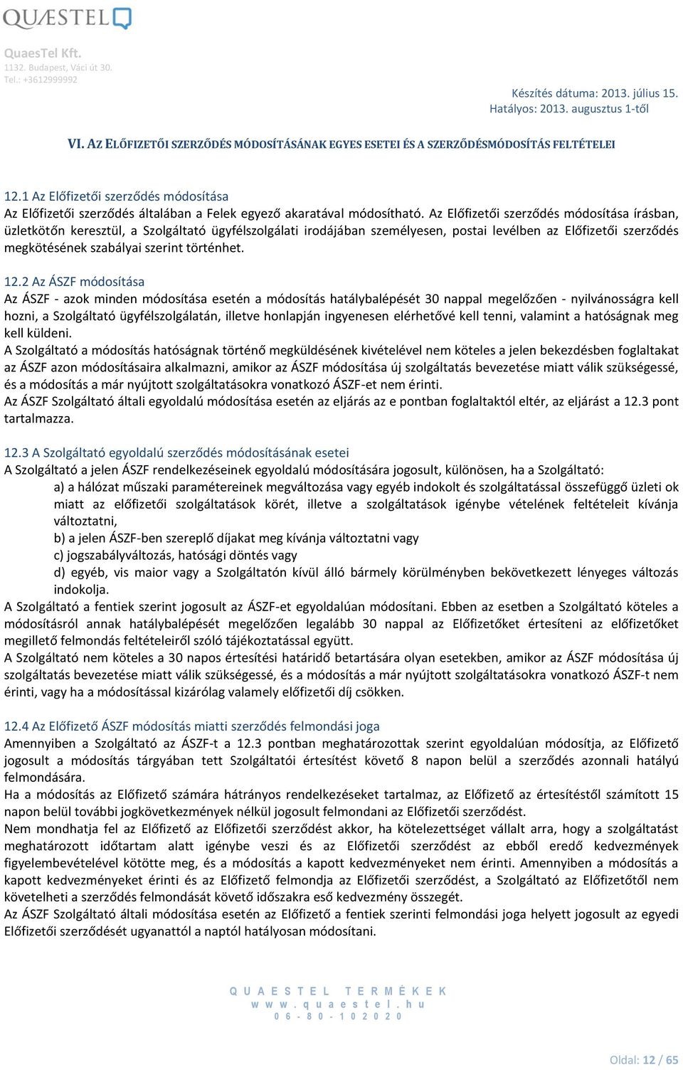 Az Előfizetői szerződés módosítása írásban, üzletkötőn keresztül, a Szolgáltató ügyfélszolgálati irodájában személyesen, postai levélben az Előfizetői szerződés megkötésének szabályai szerint