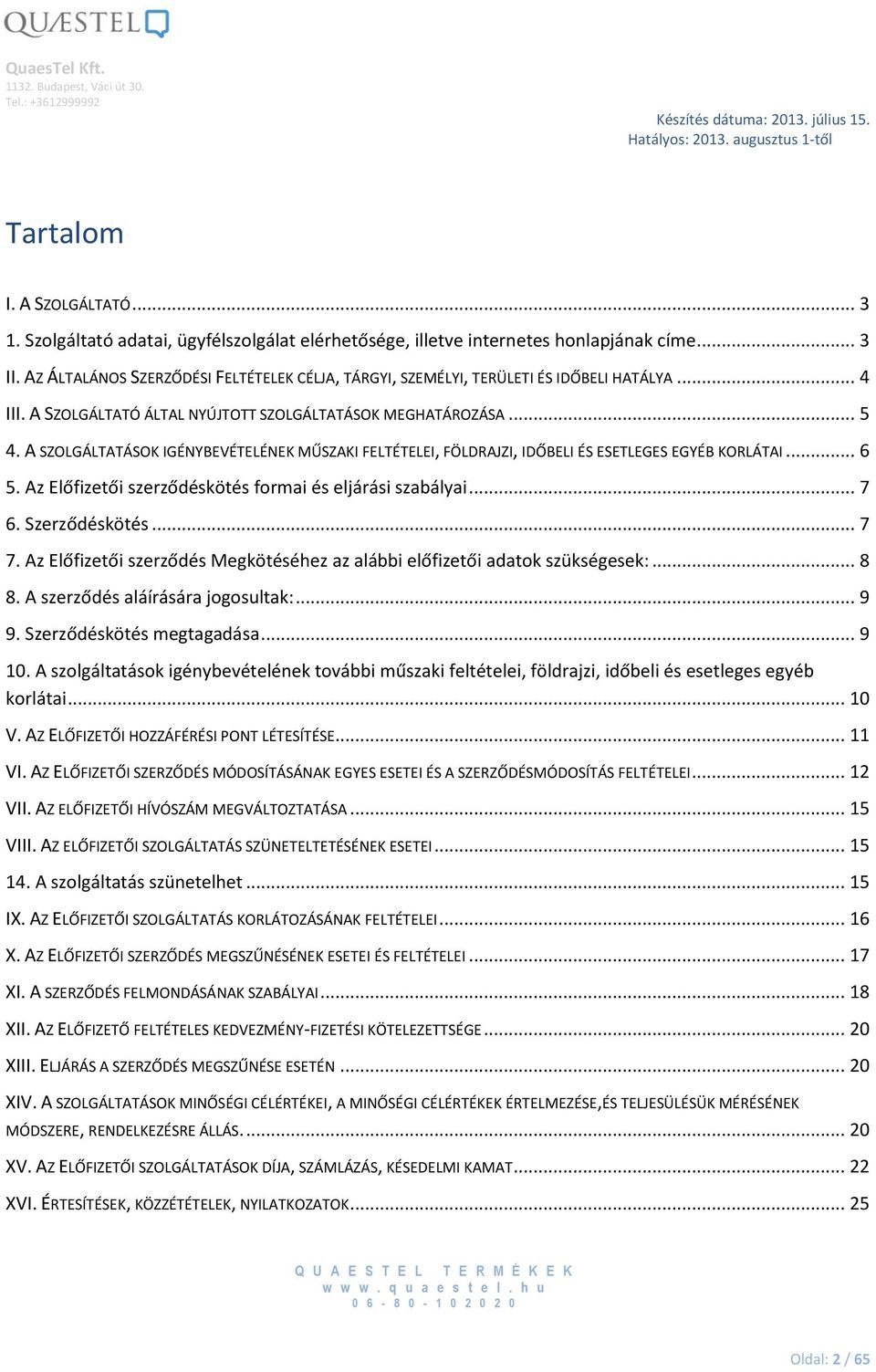 A SZOLGÁLTATÁSOK IGÉNYBEVÉTELÉNEK MŰSZAKI FELTÉTELEI, FÖLDRAJZI, IDŐBELI ÉS ESETLEGES EGYÉB KORLÁTAI... 6 5. Az Előfizetői szerződéskötés formai és eljárási szabályai... 7 6. Szerződéskötés... 7 7.