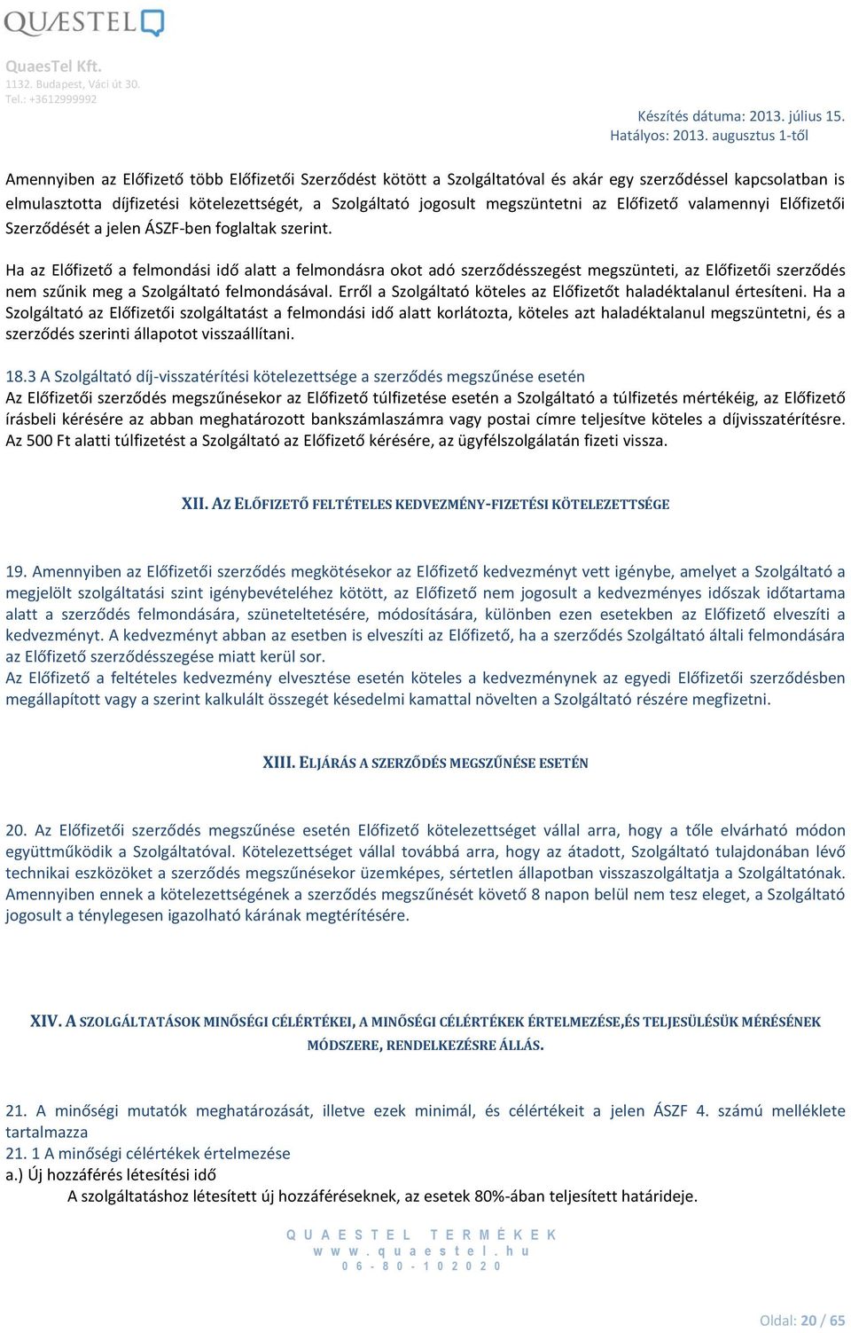 Ha az Előfizető a felmondási idő alatt a felmondásra okot adó szerződésszegést megszünteti, az Előfizetői szerződés nem szűnik meg a Szolgáltató felmondásával.