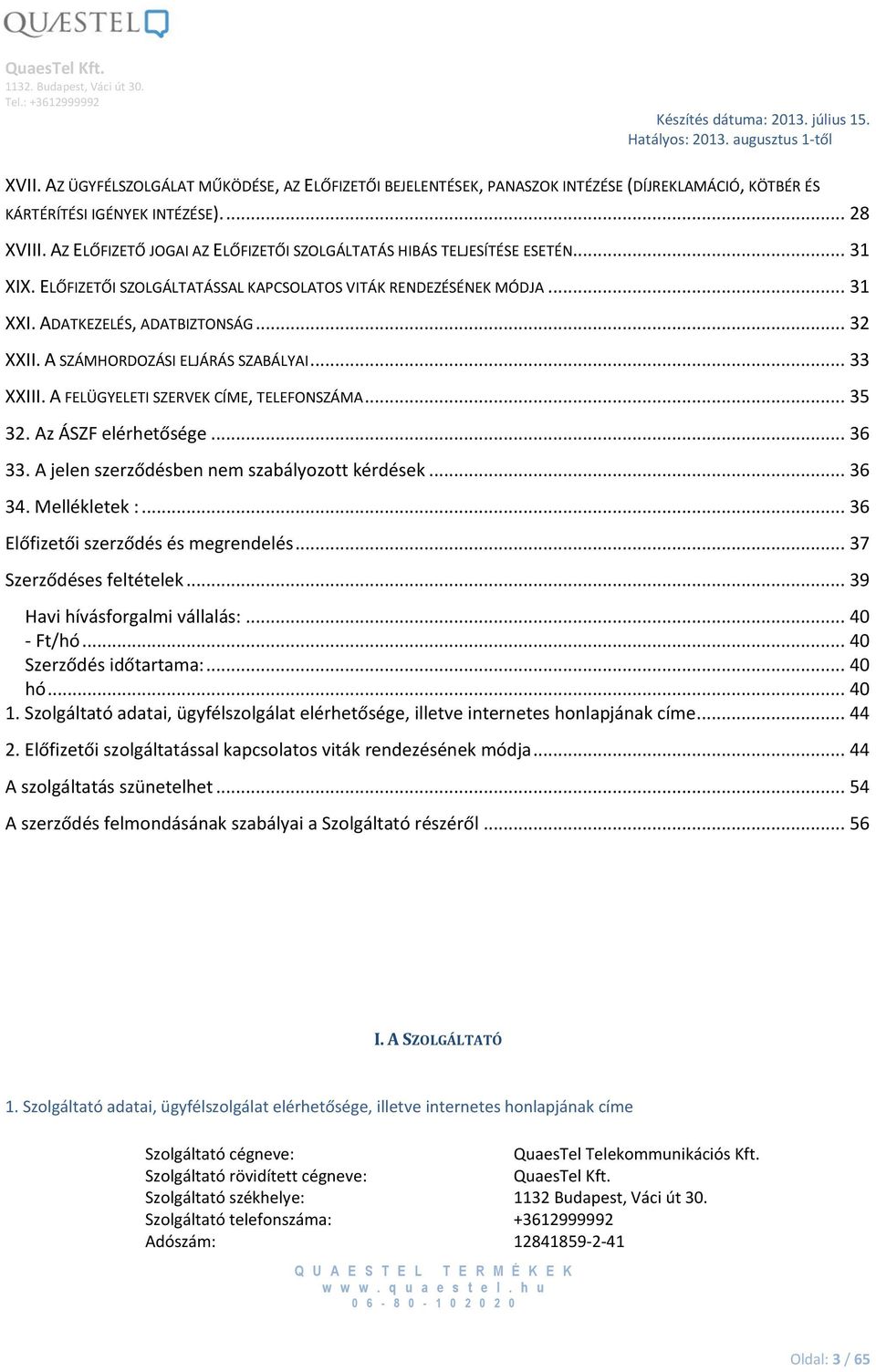 A SZÁMHORDOZÁSI ELJÁRÁS SZABÁLYAI... 33 XXIII. A FELÜGYELETI SZERVEK CÍME, TELEFONSZÁMA... 35 32. Az ÁSZF elérhetősége... 36 33. A jelen szerződésben nem szabályozott kérdések... 36 34. Mellékletek :.