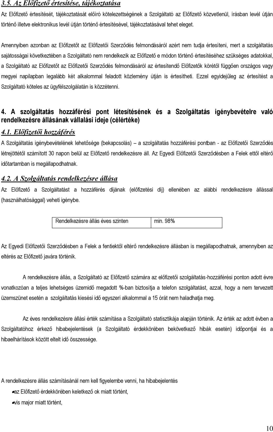 Amennyiben azonban az Előfizetőt az Előfizetői Szerződés felmondásáról azért nem tudja értesíteni, mert a szolgáltatás sajátosságai következtében a Szolgáltató nem rendelkezik az Előfizető e módon