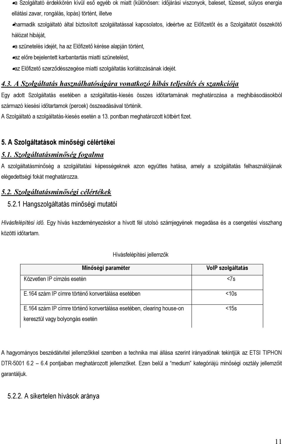 karbantartás miatti szünetelést, az Előfizető szerződésszegése miatti szolgáltatás korlátozásának idejét. 4.3.