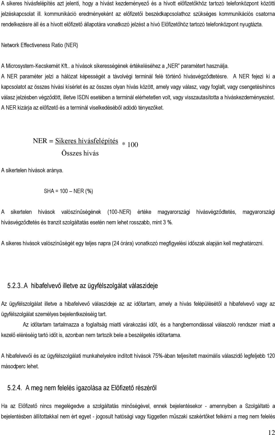 telefonközpont nyugtázta. Network Effectiveness Ratio (NER) A Microsystem-Kecskemét Kft.. a hívások sikerességének értékeléséhez a NER paramétert használja.