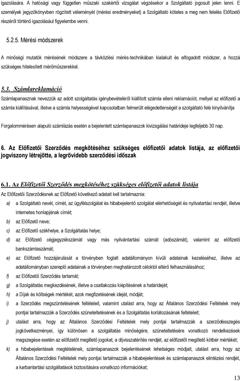 2.5. Mérési módszerek A minőségi mutatók mérésének módszere a távközlési mérés-technikában kialakult és elfogadott módszer, a hozzá szükséges hitelesített mérőműszerekkel. 5.3.