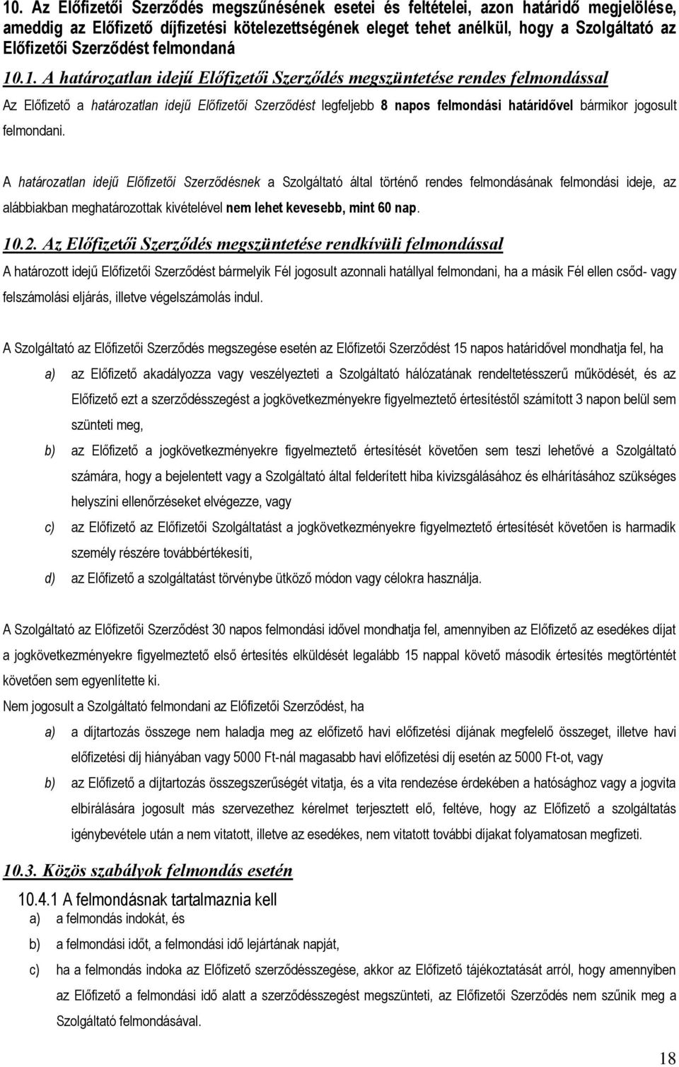 .1. A határozatlan idejű Előfizetői Szerződés megszüntetése rendes felmondással Az Előfizető a határozatlan idejű Előfizetői Szerződést legfeljebb 8 napos felmondási határidővel bármikor jogosult