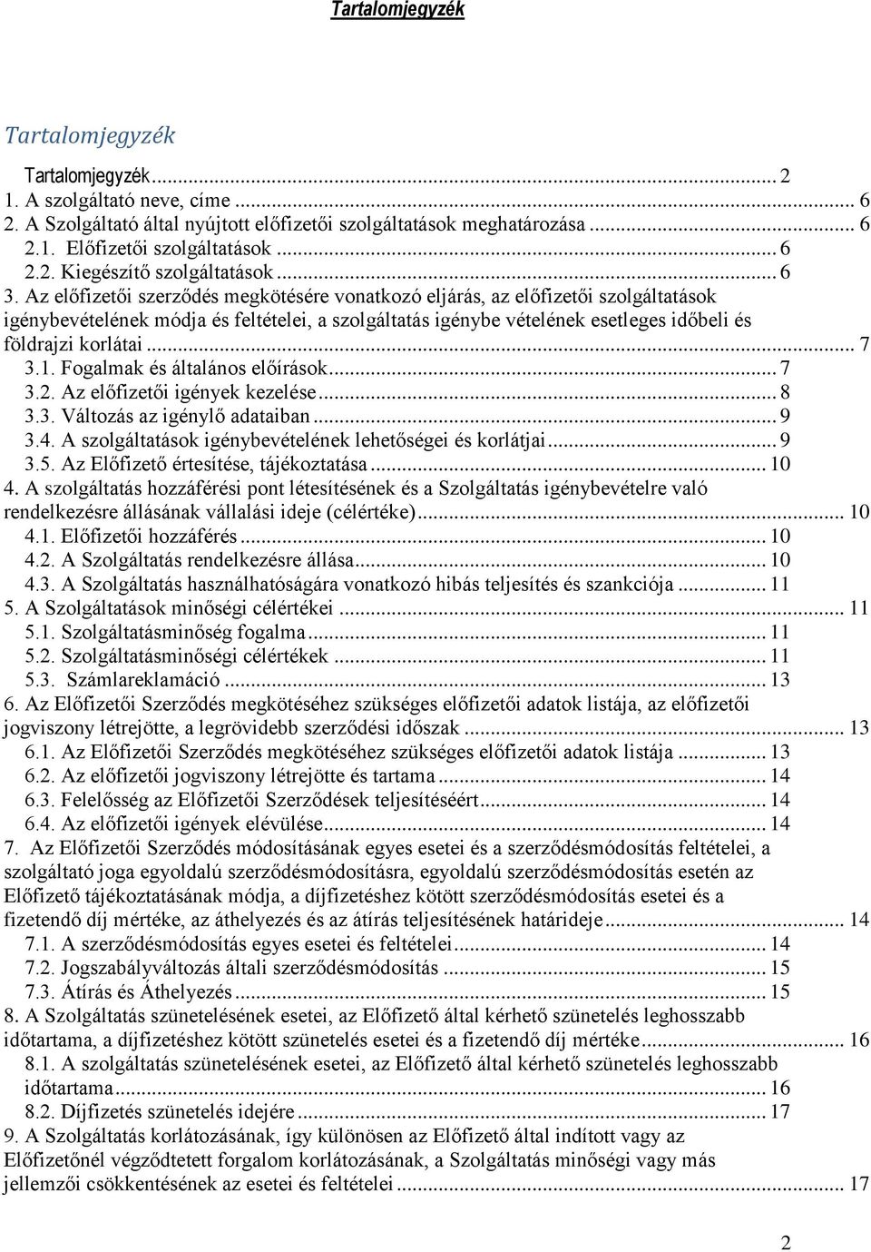 Az előfizetői szerződés megkötésére vonatkozó eljárás, az előfizetői szolgáltatások igénybevételének módja és feltételei, a szolgáltatás igénybe vételének esetleges időbeli és földrajzi korlátai... 7 3.