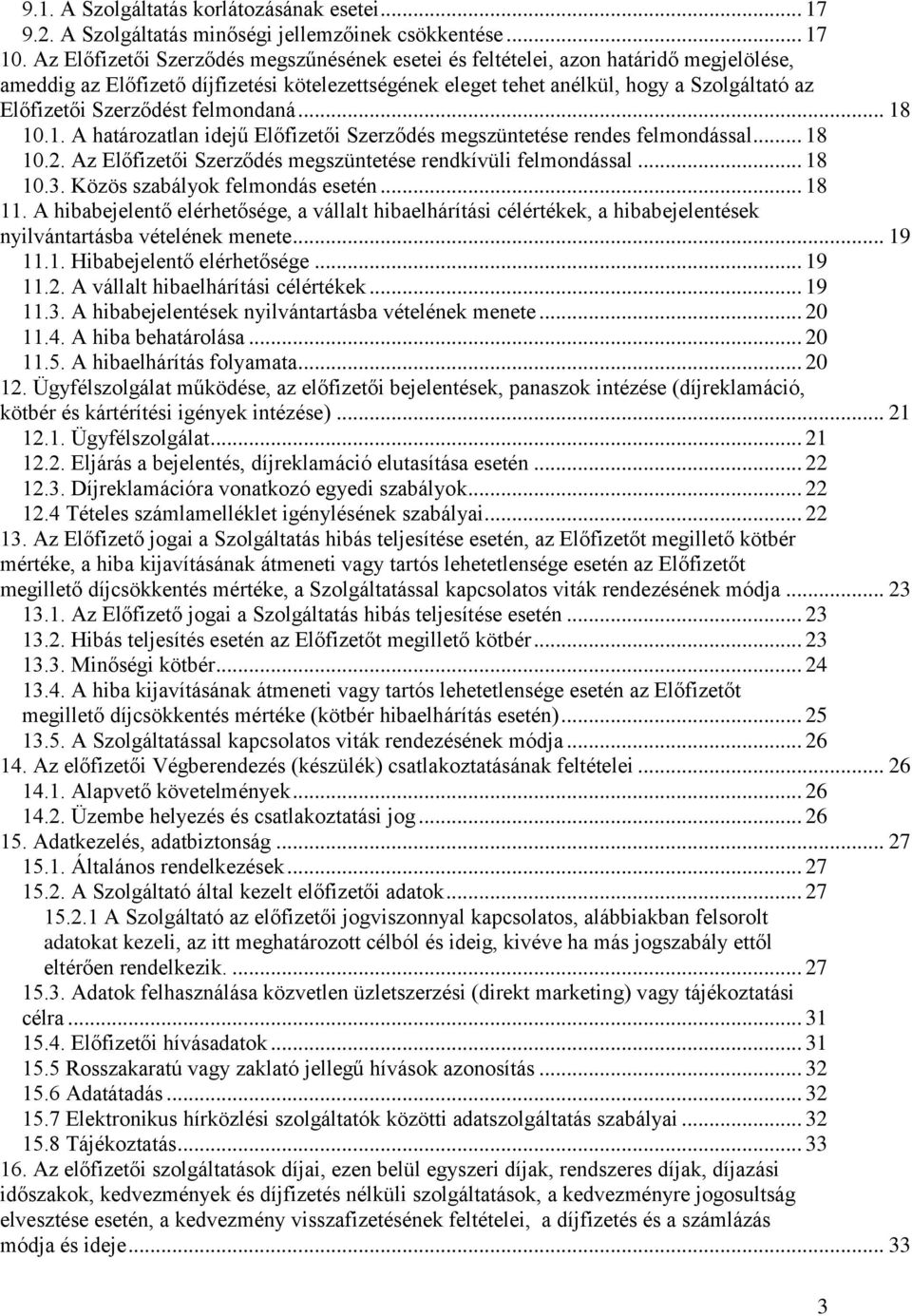 Szerződést felmondaná... 18 10.1. A határozatlan idejű Előfizetői Szerződés megszüntetése rendes felmondással... 18 10.2. Az Előfizetői Szerződés megszüntetése rendkívüli felmondással... 18 10.3.