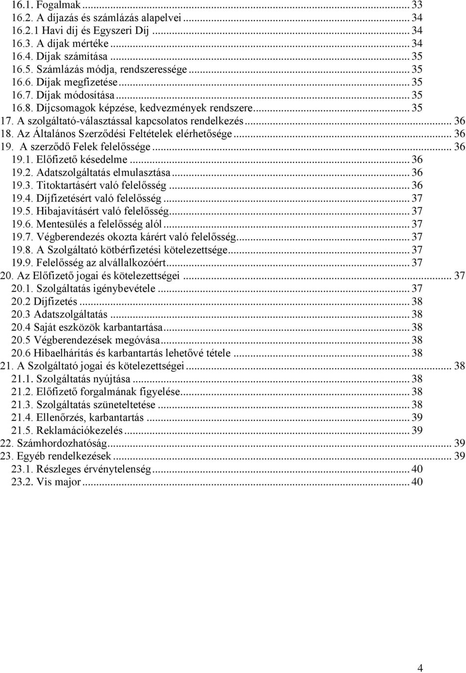 Az Általános Szerződési Feltételek elérhetősége... 36 19. A szerződő Felek felelőssége... 36 19.1. Előfizető késedelme... 36 19.2. Adatszolgáltatás elmulasztása... 36 19.3. Titoktartásért való felelősség.