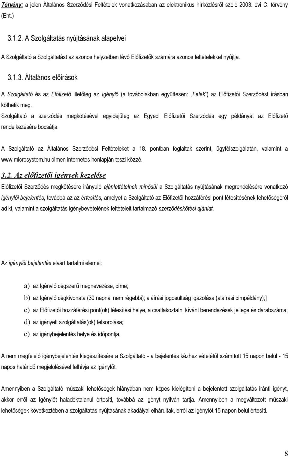 Szolgáltató a szerződés megkötésével egyidejűleg az Egyedi Előfizetői Szerződés egy példányát az Előfizető rendelkezésére bocsátja. A Szolgáltató az Általános Szerződési Feltételeket a 18.