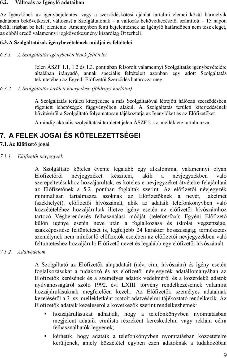 Amennyiben fenti bejelentésnek az Igénylő határidőben nem tesz eleget, az ebből eredő valamennyi jogkövetkezmény kizárólag Őt terheli. 6.3. A Szolgáltatások igénybevételének módjai és feltételei 6.3.1.