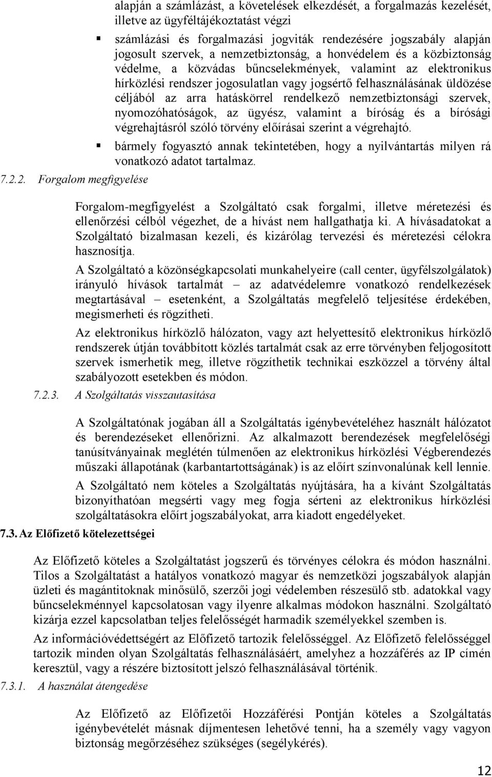 felhasználásának üldözése céljából az arra hatáskörrel rendelkező nemzetbiztonsági szervek, nyomozóhatóságok, az ügyész, valamint a bíróság és a bírósági végrehajtásról szóló törvény előírásai