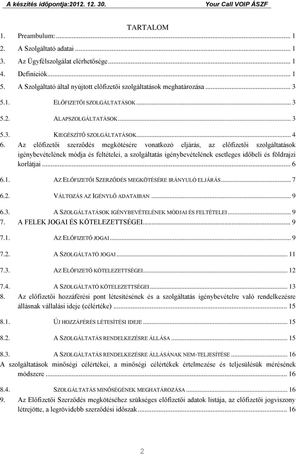 Az előfizetői szerződés megkötésére vonatkozó eljárás, az előfizetői szolgáltatások igénybevételének módja és feltételei, a szolgáltatás igénybevételének esetleges időbeli és földrajzi korlátjai... 6 6.