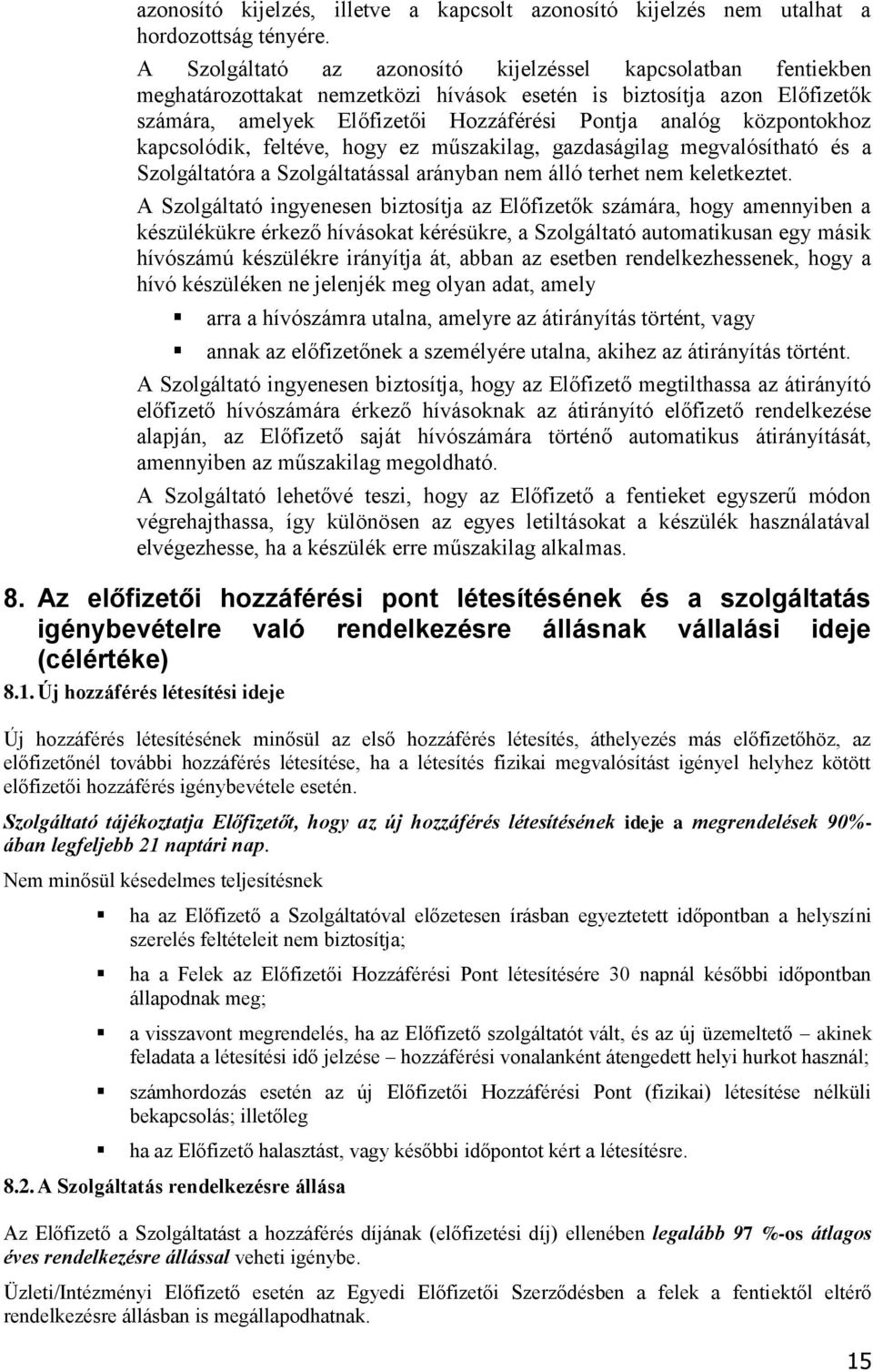 központokhoz kapcsolódik, feltéve, hogy ez műszakilag, gazdaságilag megvalósítható és a Szolgáltatóra a Szolgáltatással arányban nem álló terhet nem keletkeztet.