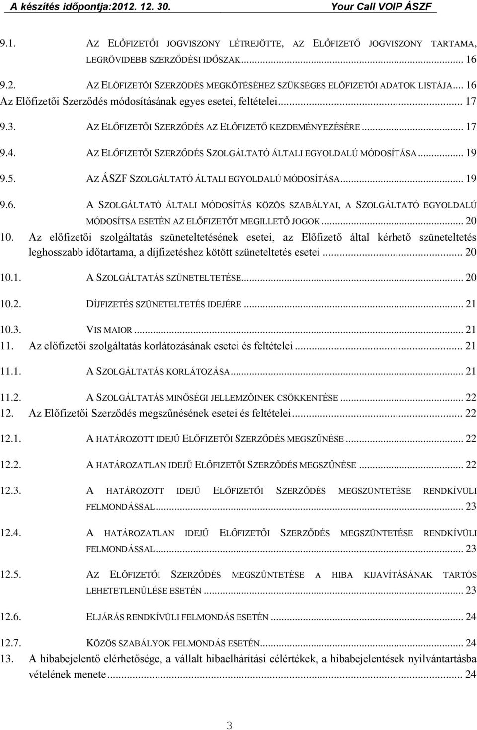 AZ ELŐFIZETŐI SZERZŐDÉS SZOLGÁLTATÓ ÁLTALI EGYOLDALÚ MÓDOSÍTÁSA... 19 9.5. AZ ÁSZF SZOLGÁLTATÓ ÁLTALI EGYOLDALÚ MÓDOSÍTÁSA... 19 9.6.