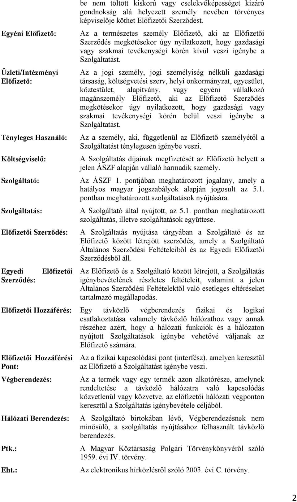 Az a természetes személy Előfizető, aki az Előfizetői Szerződés megkötésekor úgy nyilatkozott, hogy gazdasági vagy szakmai tevékenységi körén kívül veszi igénybe a Szolgáltatást.