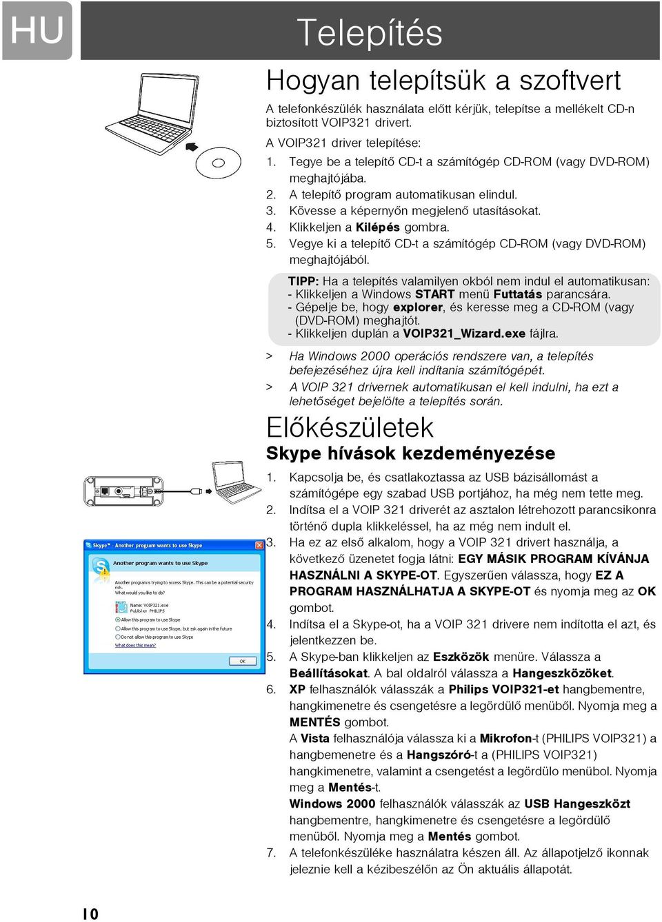 Vegye ki a telepítõ CD-t a számítógép CD-ROM (vagy DVD-ROM) meghajtójából. TIPP: Ha a telepítés valamilyen okból nem indul el automatikusan: - Klikkeljen a Windows START menü Futtatás parancsára.