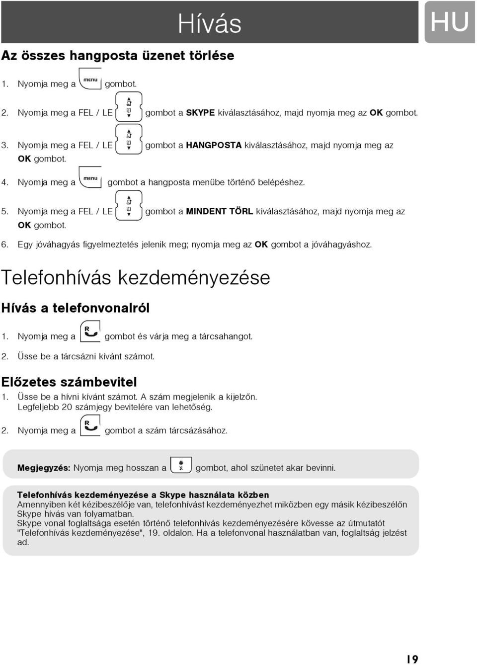 Nyomja meg a FEL / LE gombot a MINDENT TÖRL kiválasztásához, majd nyomja meg az 6. Egy jóváhagyás figyelmeztetés jelenik meg; nyomja meg az OK gombot a jóváhagyáshoz.