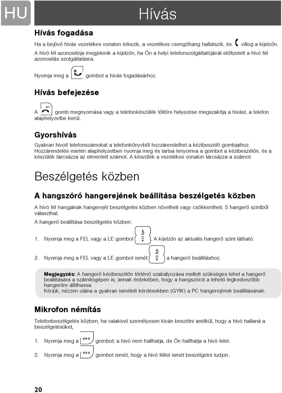 Hívás befejezése A gomb megnyomása vagy a telefonkészülék töltõre helyezése megszakítja a hívást, a telefon alaphelyzetbe kerül.