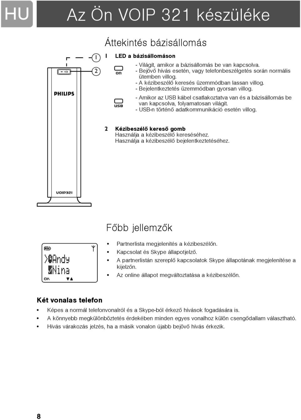 - Amikor az USB kábel csatlakoztatva van és a bázisállomás be van kapcsolva, folyamatosan világít. - USB-n történõ adatkommunikáció esetén villog.