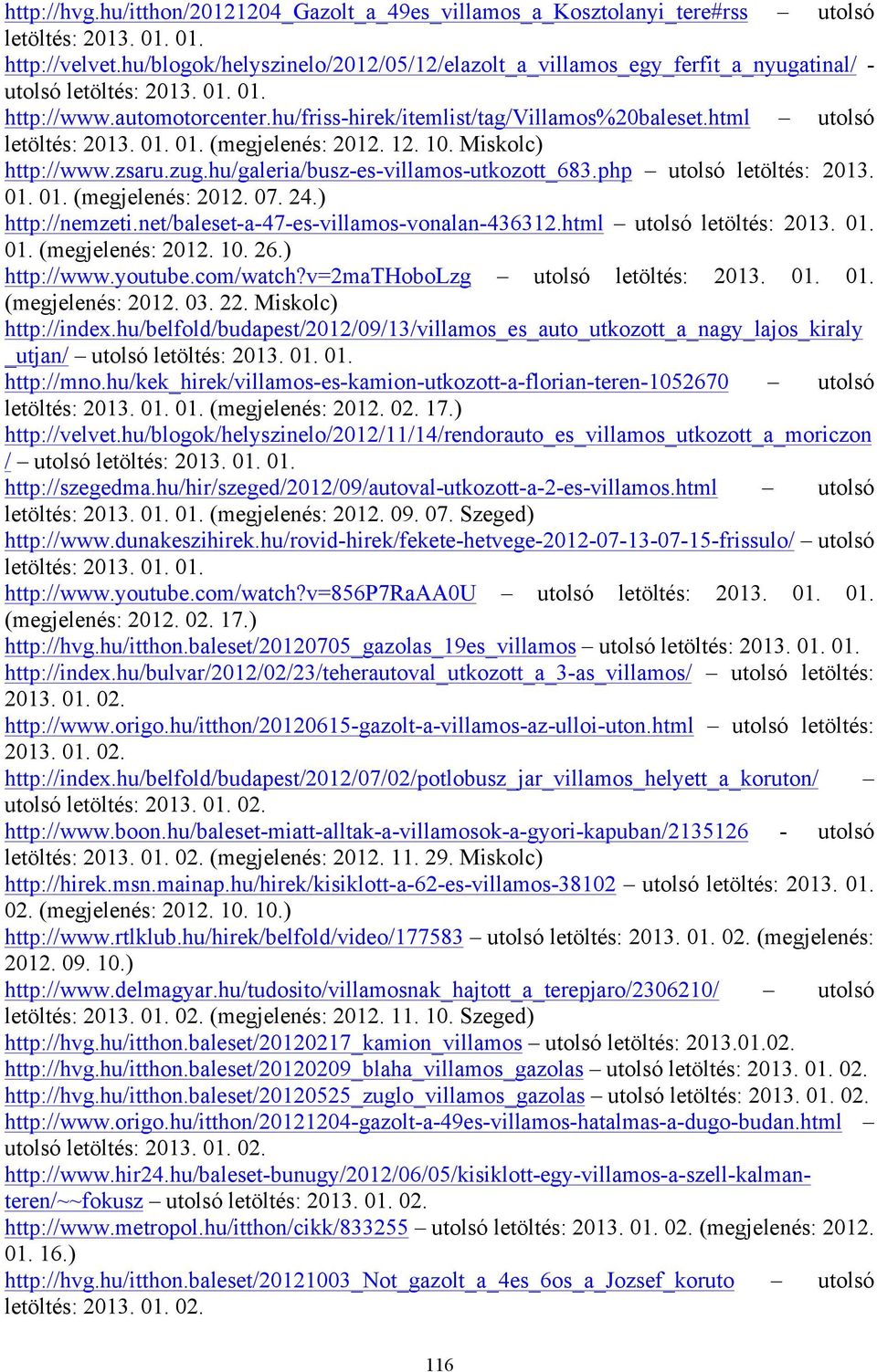 html utolsó letöltés: 2013. 01. 01. (megjelenés: 2012. 12. 10. Miskolc) http://www.zsaru.zug.hu/galeria/busz-es-villamos-utkozott_683.php utolsó letöltés: 2013. 01. 01. (megjelenés: 2012. 07. 24.