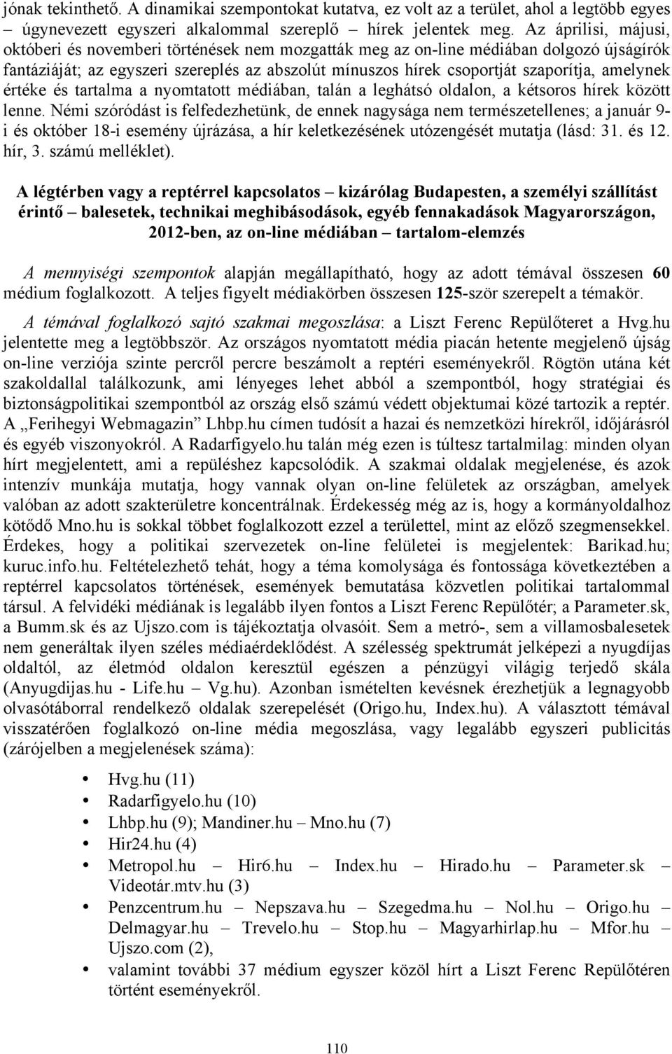 amelynek értéke és tartalma a nyomtatott médiában, talán a leghátsó oldalon, a kétsoros hírek között lenne.