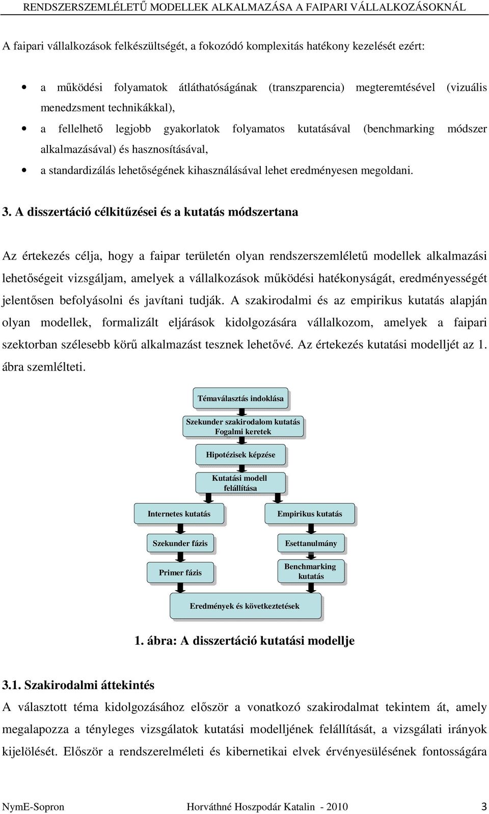 A disszertáció célkitőzései és a kutatás módszertana Az értekezés célja, hogy a faipar területén olyan rendszerszemlélető modellek alkalmazási lehetıségeit vizsgáljam, amelyek a vállalkozások